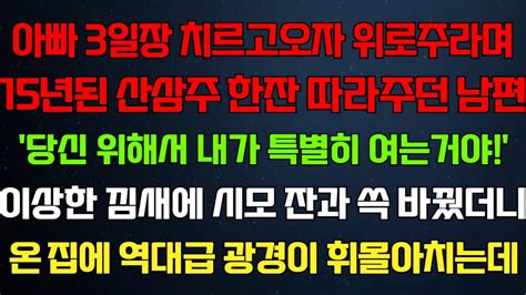 반전 신청사연 아빠3일장 치르고오니 위로주라며 15년된 산삼주 따라주던 남편 시모 잔과 쓱 바꿨더니 기함할 장면 펼쳐지는데