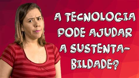 Como A Tecnologia Pode Ajudar A Sustentabilidade YouTube