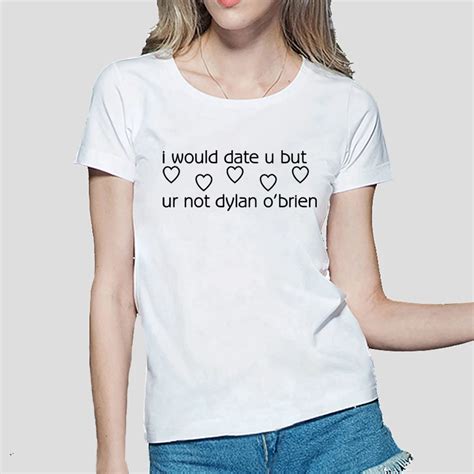 I Would Date You But Ur Not Dylan Obrien Women Tshirt 2016 Summer