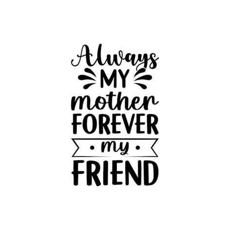 Premium Vector Always My Mother Forever My Friend Quotes Typography Lettering For Mother S Day