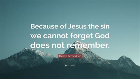 Tullian Tchividjian Quote Because Of Jesus The Sin We Cannot Forget