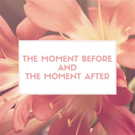 The Moment Before and The Moment After