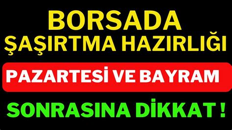 Borsada Şaşırmaya Hazır mısınız Borsada Pazartesi Ve Bayram Sonrası