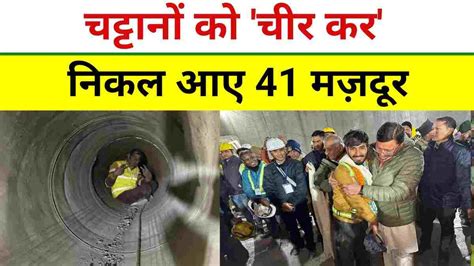 Uttarkashi Tunnel Rescue चट्टानों का चीर कर 41 मजदूर आये बाहर