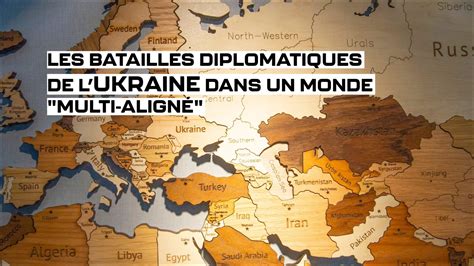 Les Batailles Diplomatiques De Lukraine Dans Un Monde « Multi Aligné