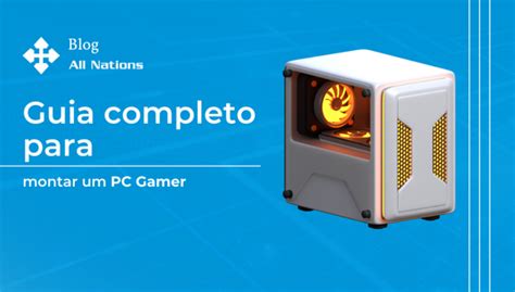 Guia Completo Para Montar Um Pc Gamer