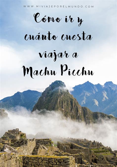 Gu A Completa De C Mo Ir Y Cu Nto Cuesta Viajar A Machu Picchu Machu