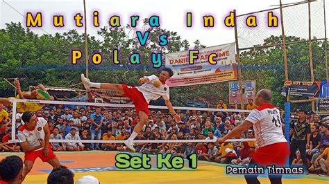 Semifinal Set Ke Mutiara Indah Vs Polay Fc Pemain Timnas Sepak