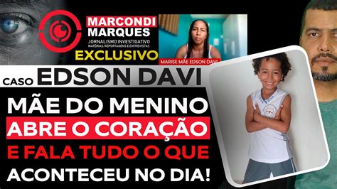 CASO EDSON DAVI EXCLUSIVO MÃE DO MENINO ABRE O CORAÇÃO A FALA TUDO O