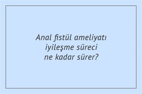 Anal Fist L Ameliyat Yile Me S Reci Ne Kadar S Rer