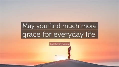 Lailah Ty Akita Quote “may You Find Much More Grace For Everyday Life ”