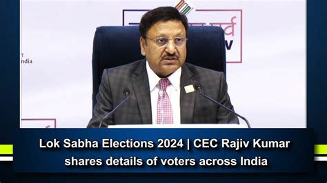 Lok Sabha Elections 2024 Cec Rajiv Kumar Shares Details Of Voters