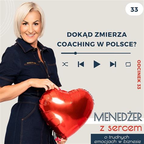 33 Dokąd zmierza coaching w Polsce Menedżer z sercem o trudnych