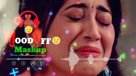 Mashup 💔best Mood Off Song 😥 Sad Song 💔 Song Chillout Mashup 💔💔