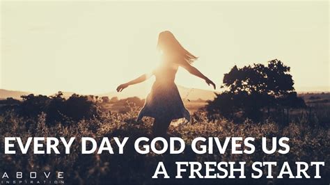 EVERY DAY GOD GIVES US A FRESH START Get Up Never Give Up