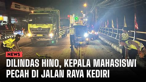 Dilindas Hino Kepala Mahasiswi Pecah Di Jalan Raya Kediri Youtube