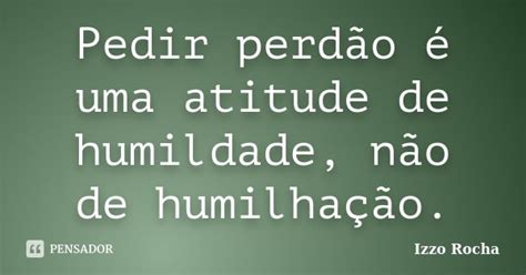 Pedir Perdão é Uma Atitude De Izzo Rocha Pensador