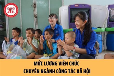 Cách Xếp Lương Của Viên Chức Chuyên Ngành Công Tác Xã Hội Từ Ngày 2801