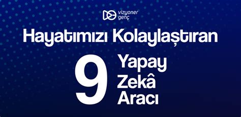 Hayatımızı Kolaylaştıran 9 Yapay Zekâ Aracı Vizyoner Genç