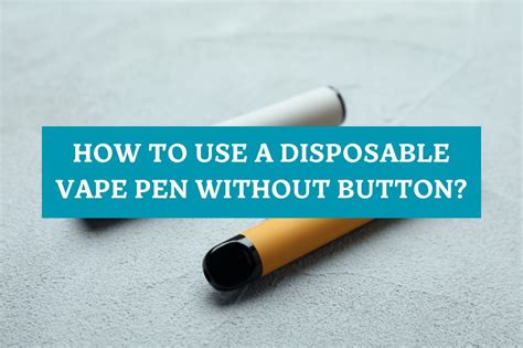 How To Use A Disposable Vape Pen Without Button