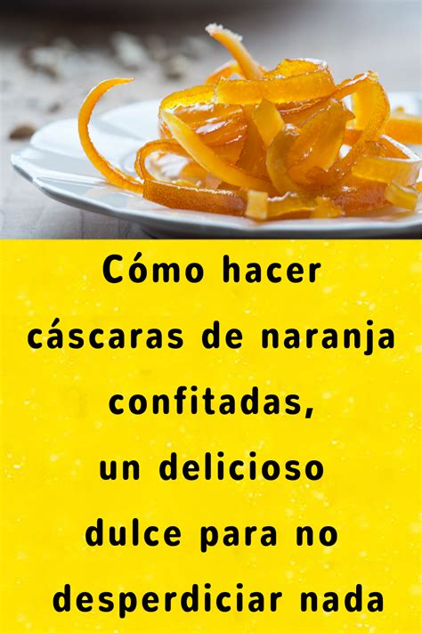 Cómo hacer cáscaras de naranja confitadas un delicioso dulce para no