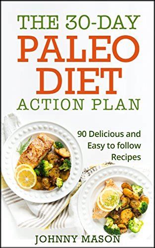 The 30 Day Paleo Diet Action Plan 90 Delicious And Easy To Follow