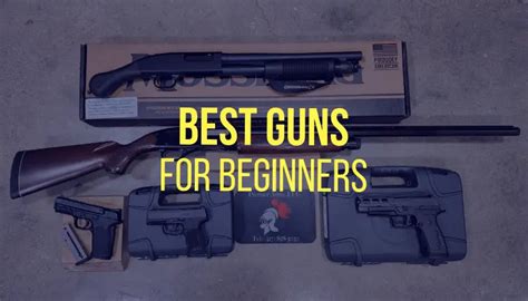 Beginners Arsenal Best Guns For Novice Shooters