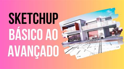 Curso Sketchup 2023 Completo Básico ao Avançado 45 Vídeo Aulas