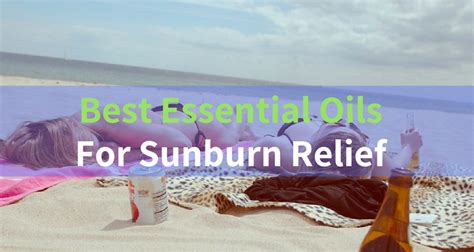 9 Best Essential Oils for Sunburn Relief • Made With Oils