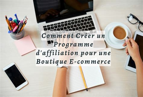 Comment Cr Er Un Programme D Affiliation Pour Une Boutique E Commerce