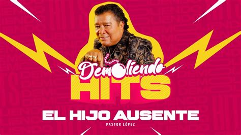 El Hijo Ausente Pastor Lopez Demoliendo Hits Youtube