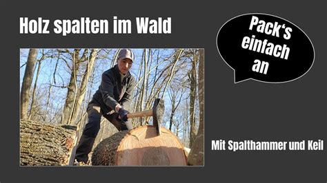 Holz Spalten Von Hand Im Wald Tutorial Mit Tipps Tricks Youtube