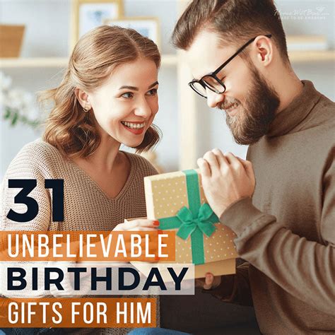 31 Unbelievable Birthday Gifts for Him