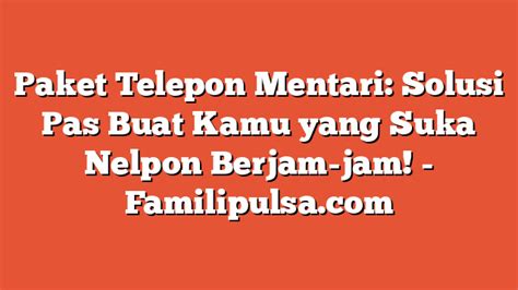 Paket Telepon Mentari Solusi Pas Buat Kamu Yang Suka Nelpon Berjam