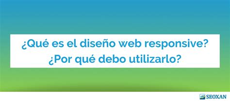 ¿qué Es El Diseño Web Responsive ¿por Qué Debo Utilizarlo Seoxan