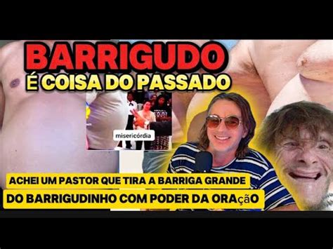 Acabou O Problema Para Barrigudo Achei Um Pastor Que Ora Pra Deus