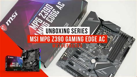 Msi Mpg Z390 Gaming Edge Ac Motherboard Unboxing Youtube