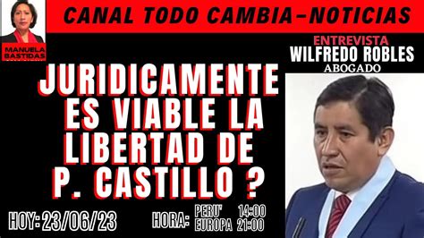 Juridicamente Es Vialble La Libertad De P Castillo Entrevista A