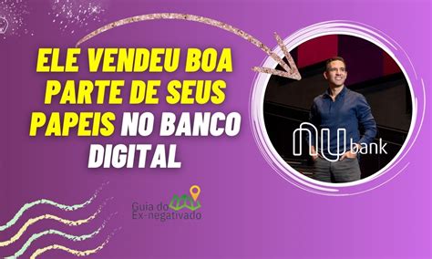 Líder do Nubank vende quase 3 de suas ações por motivo significativo