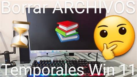 ≫ Cómo Eliminar Los Archivos Temporales En Windows 11 2025