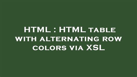 Html Html Table With Alternating Row Colors Via Xsl Youtube