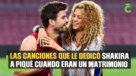 Shakira Las Canciones Que Le Dedicó A Piqué Cuando Eran Un Matrimonio