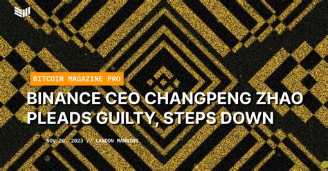 Binance CEO Changpeng Zhao Pleads Guilty Steps Down