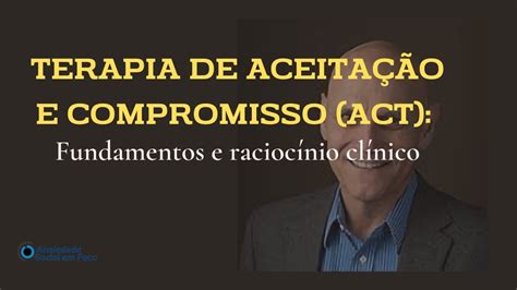 Terapia De Aceitação E Compromisso Act Fundamentos E Raciocínio