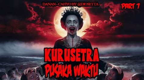 KISAH MISTERI PART 7 KURUSETRA PUSAKA WAKTU DANAN CAHYO