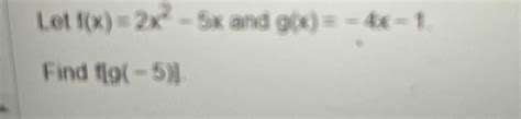 Solved Let F X 2x2 5x ﻿and G X 4x 1find F[g 5