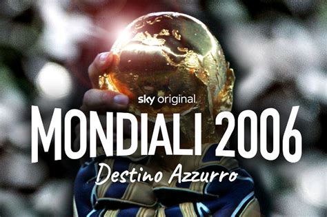 Sky La Docu Serie Mondiali 2006 Italia Campione Del Mondo Destino