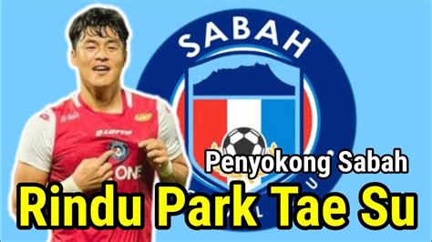 Penyokong Sabah FC Rindu Sentuhan Park Tae Su YouTube