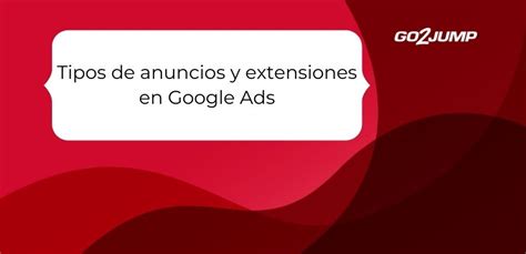 Tipos De Anuncios Y Extensiones En Google Ads