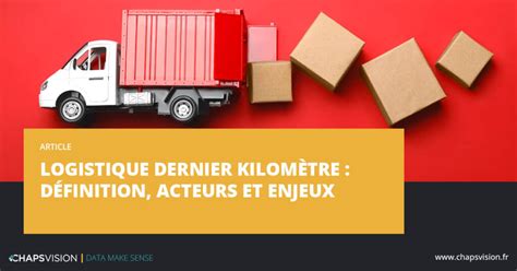 Logistique dernier kilomètre définition acteurs et enjeux ChapsVision